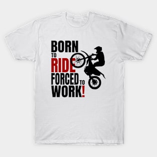 Born to ride, forced to work. T-Shirt